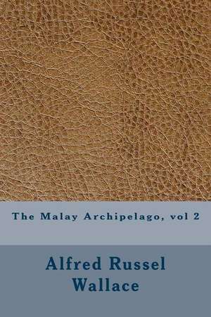 The Malay Archipelago, Vol 2 de Alfred Russel Wallace