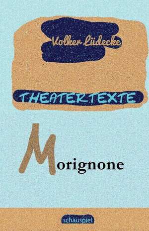 Theatertexte Morignone de Volker Luedecke