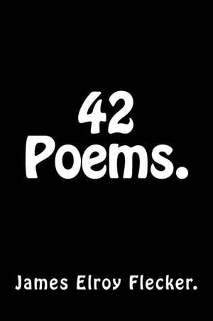 42 Poems by James Elroy Flecker. de James Elroy Flecker