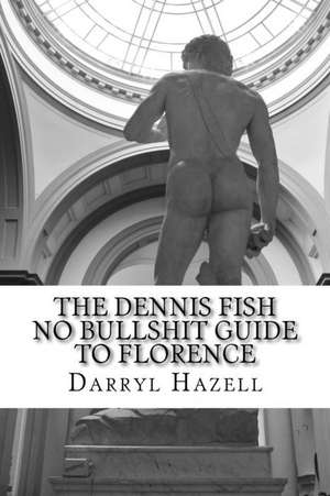 The Dennis Fish No Bullshit Guide to Florence de MR Darryl John Hazell