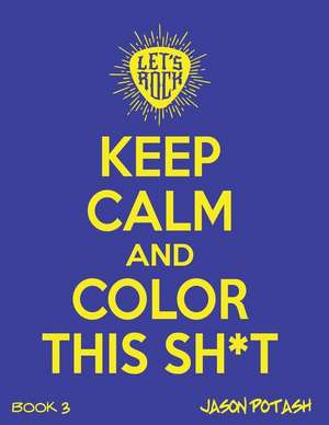 Keep Calm & Color This Sh-T - (Vol. 3) de Jason Potash