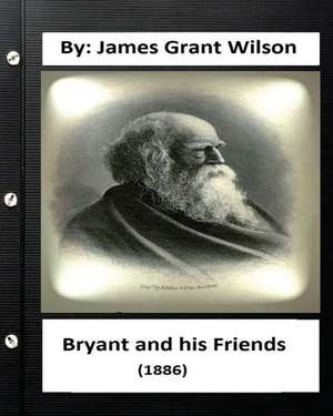 Bryant and His Friends (1886) by de James Grant Wilson