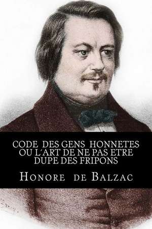 Code Des Gens Honnetes Ou Lart de Ne Pas Etre Dupe Des Fripons de Honore De Balzac