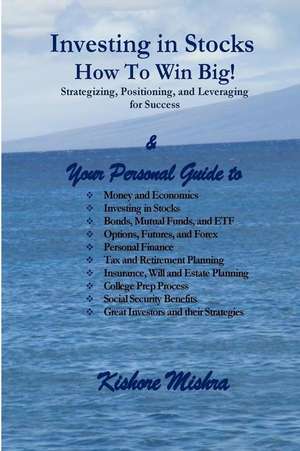 Investing in Stocks, How to Win Big! Strategizing, Positioning, and Leveraging for Success de MR Kishore K. Mishra