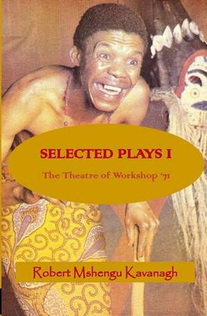 Selected Plays de Robert Mshengu Kavanagh