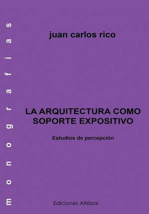 La Arquitectura Como Soporte Expositivo de Juan Carlos Rico