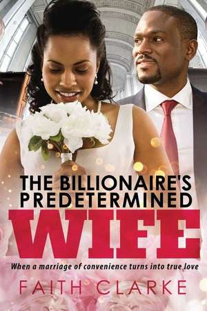 The Billionaire's Predetermined Wife de Faith Clarke