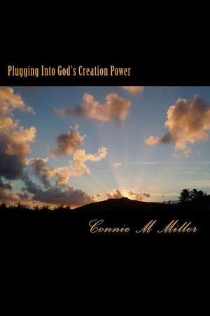 Plugging Into God's Creation Power de Connie M. Miller