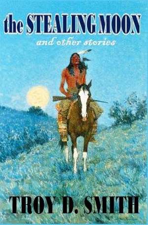 The Stealing Moon de Troy D. Smith
