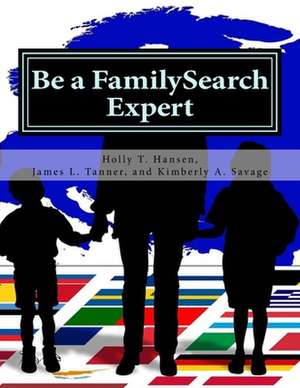 Be a Familysearch Expert de Holly T. Hansen