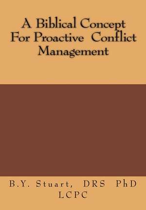 A Biblical Concept for Proactive Conflict Management de Phd Lcpc B. y. Stuart