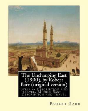 The Unchanging East (1900), by Robert Barr (Original Version) de Robert Barr