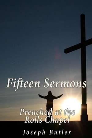 Fifteen Sermons Preached at the Rolls Chapel de Joseph Butler