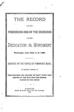 The Record of the Procession and of the Exercises at the Dedication of the Monument de Pembroke