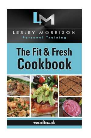 The Fit & Fresh Cookbook de Lesley Morrison