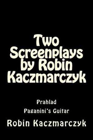 Two Screenplays by Robin Kaczmarczyk de Robin Kaczmarczyk