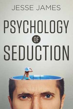 Psychology of Seduction de Jesse James