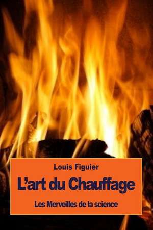 L'Art Du Chauffage de Louis Figuier