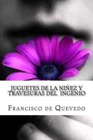 Juguetes de La Ninez y Travesuras del Ingenio de Francisco De Quevedo