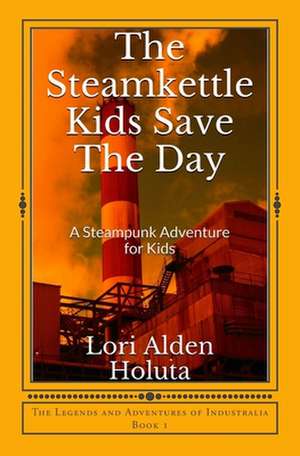 The Steamkettle Kids Save the Day de Lori Alden Holuta