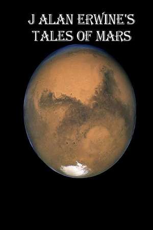 J Alan Erwine's Tales of Mars de J. Alan Erwine