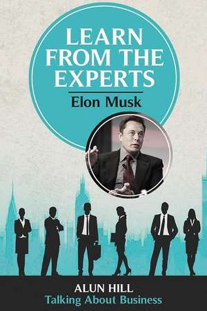 Learn from the Experts - Elon Musk de Alun Hill