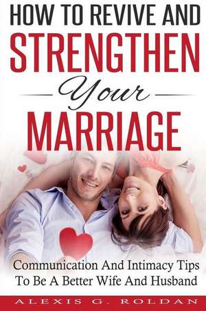 How to Revive and Strengthen Your Marriage de Alexis G. Roldan