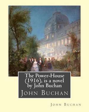 The Power-House (1916), Is a Novel by John Buchan de John Buchan