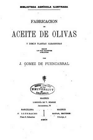 Fabricacion de Aceite de Olivas y Demas Plantas Oleaginosas de J. Gomez De Fuencarral