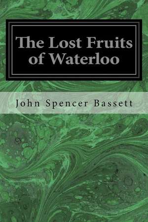 The Lost Fruits of Waterloo de John Spencer Bassett