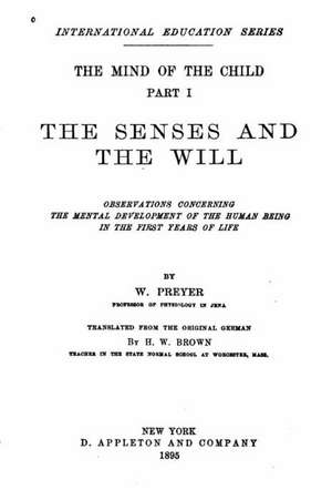 The Mind of the Child, Part I, the Senses and the Will de W. Preyer