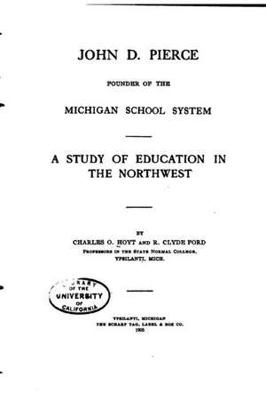 John D. Pierce, Founder of the Michigan School System, a Study of Education de Charles Oliver Hoyt