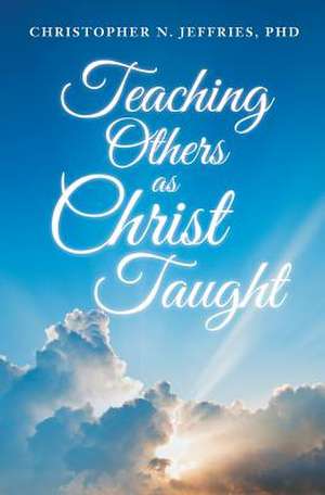 Teaching Others as Christ Taught de Phd Christopher N. Jeffries