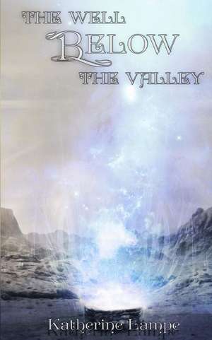 The Well Below the Valley de Katherine Lampe