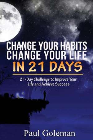 Change Your Habits, Change Your Life in 21 Days de Paul Goleman