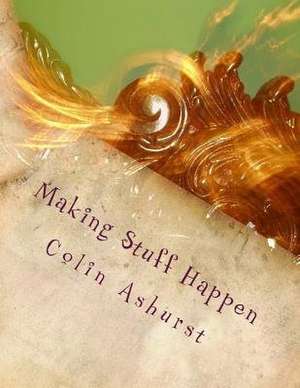 Making Stuff Happen de Colin Ashurst