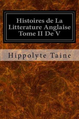 Histoires de La Litterature Anglaise Tome II de V de Hippolyte Taine