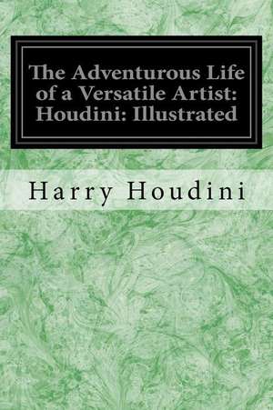 The Adventurous Life of a Versatile Artist de Harry Houdini