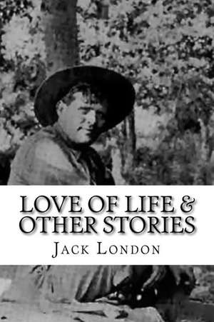 Love of Life & Other Stories de Jack London