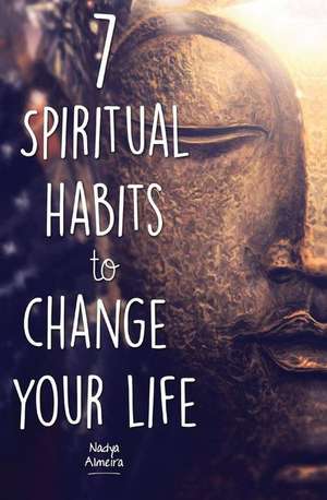 7 Spiritual Habits to Change Your Life de Nadya Almeira