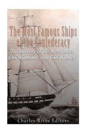 The Most Famous Ships of the Confederacy de Charles River Editors