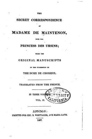 The Secret Correspondence of Madame de Maintenon, with the Princess Des Ursins de Madame de Maintenon