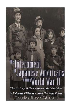 The Internment of Japanese Americans During World War II de Charles River Editors