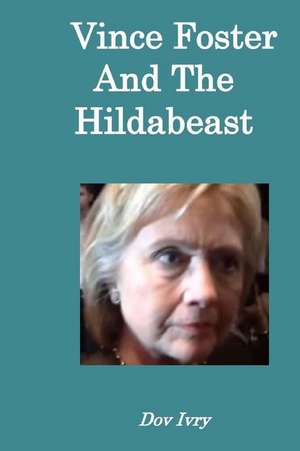 Vince Foster and the Hildabeast de Dov Ivry