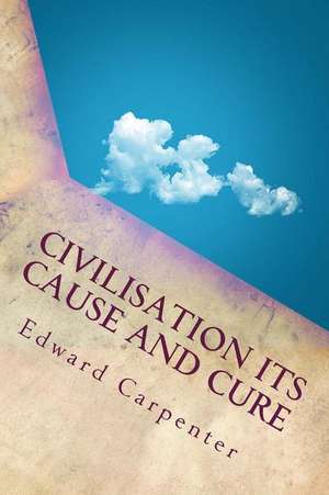 Civilisation Its Cause and Cure de Edward Carpenter