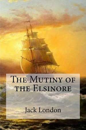 The Mutiny of the Elsinore de Jack London