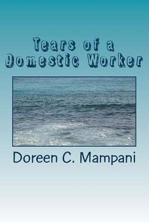 Tears of a Domestic Worker de Doreen C. Mampani