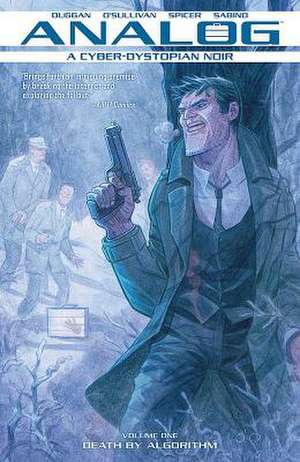 Analog: A Cyber-Dystopian Noir Volume 1: Death by Algorithm de Gerry Duggan