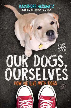 Our Dogs, Ourselves -- Young Readers Edition de Alexandra Horowitz