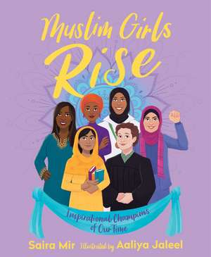 Muslim Girls Rise: Inspirational Champions of Our Time de Saira Mir